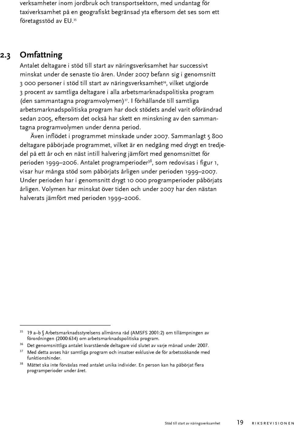 Under 2007 befann sig i genomsnitt 3 000 personer i stöd till start av näringsverksamhet 36, vilket utgjorde 3 procent av samtliga deltagare i alla arbetsmarknadspolitiska program (den sammantagna