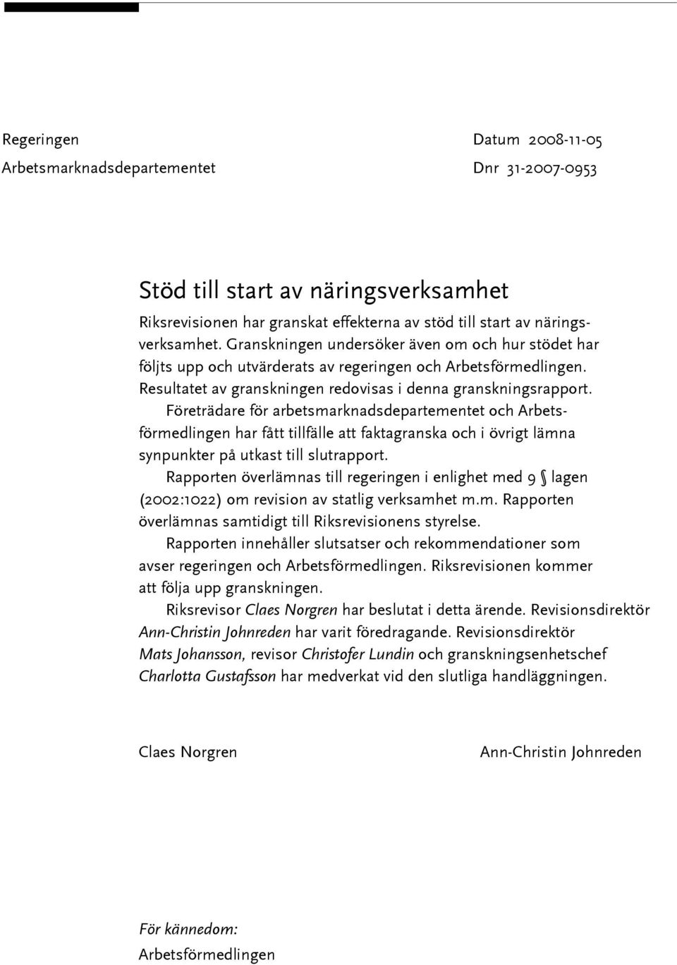 Företrädare för arbetsmarknadsdepartementet och Arbetsförmedlingen har fått tillfälle att faktagranska och i övrigt lämna synpunkter på utkast till slutrapport.