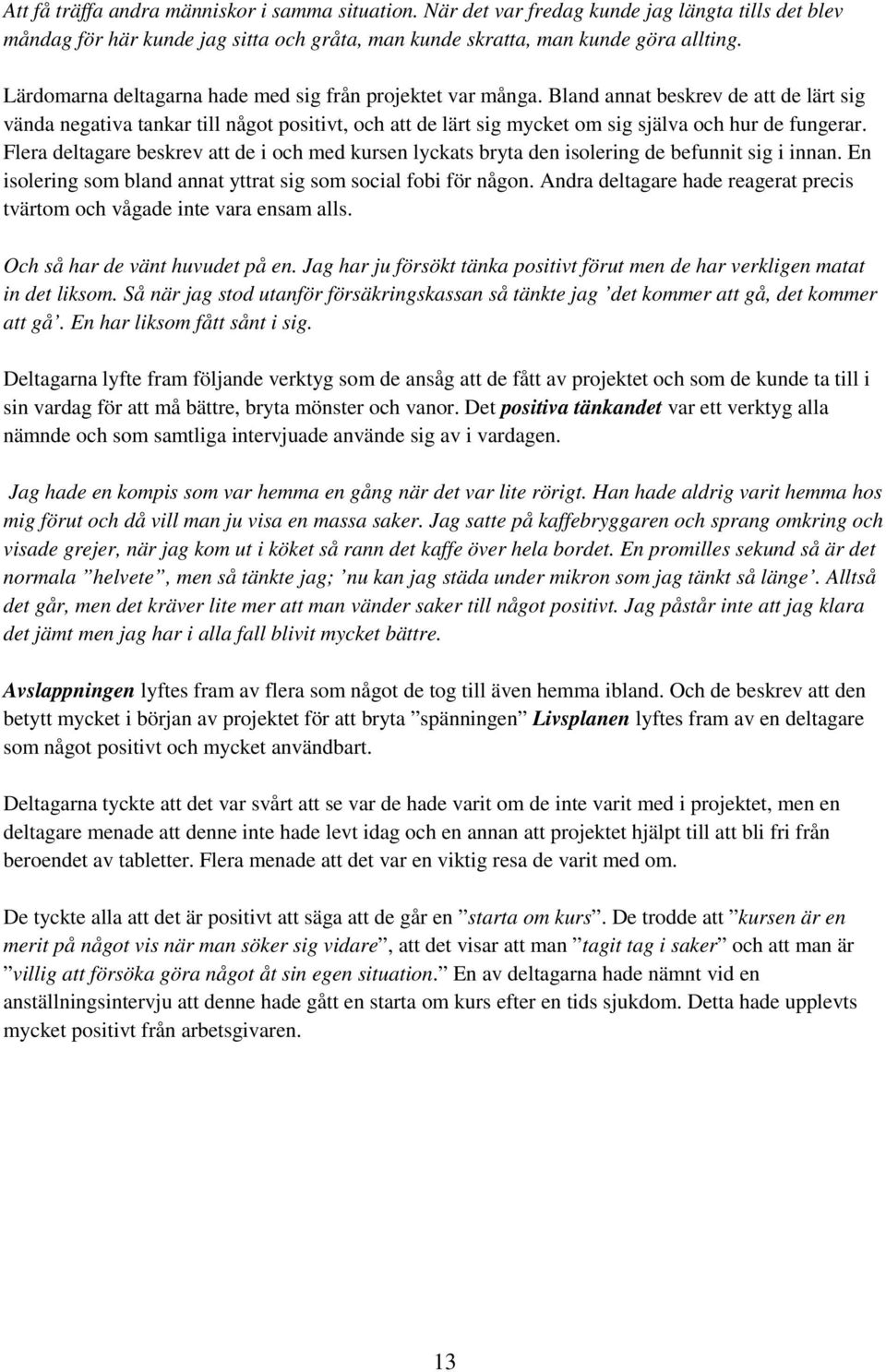 Bland annat beskrev de att de lärt sig vända negativa tankar till något positivt, och att de lärt sig mycket om sig själva och hur de fungerar.