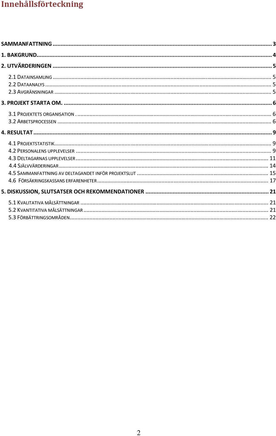 .. 9 4.3 DELTAGARNAS UPPLEVELSER... 11 4.4 SJÄLVVÄRDERINGAR... 14 4.5 SAMMANFATTNING AV DELTAGANDET INFÖR PROJEKTSLUT... 15 4.