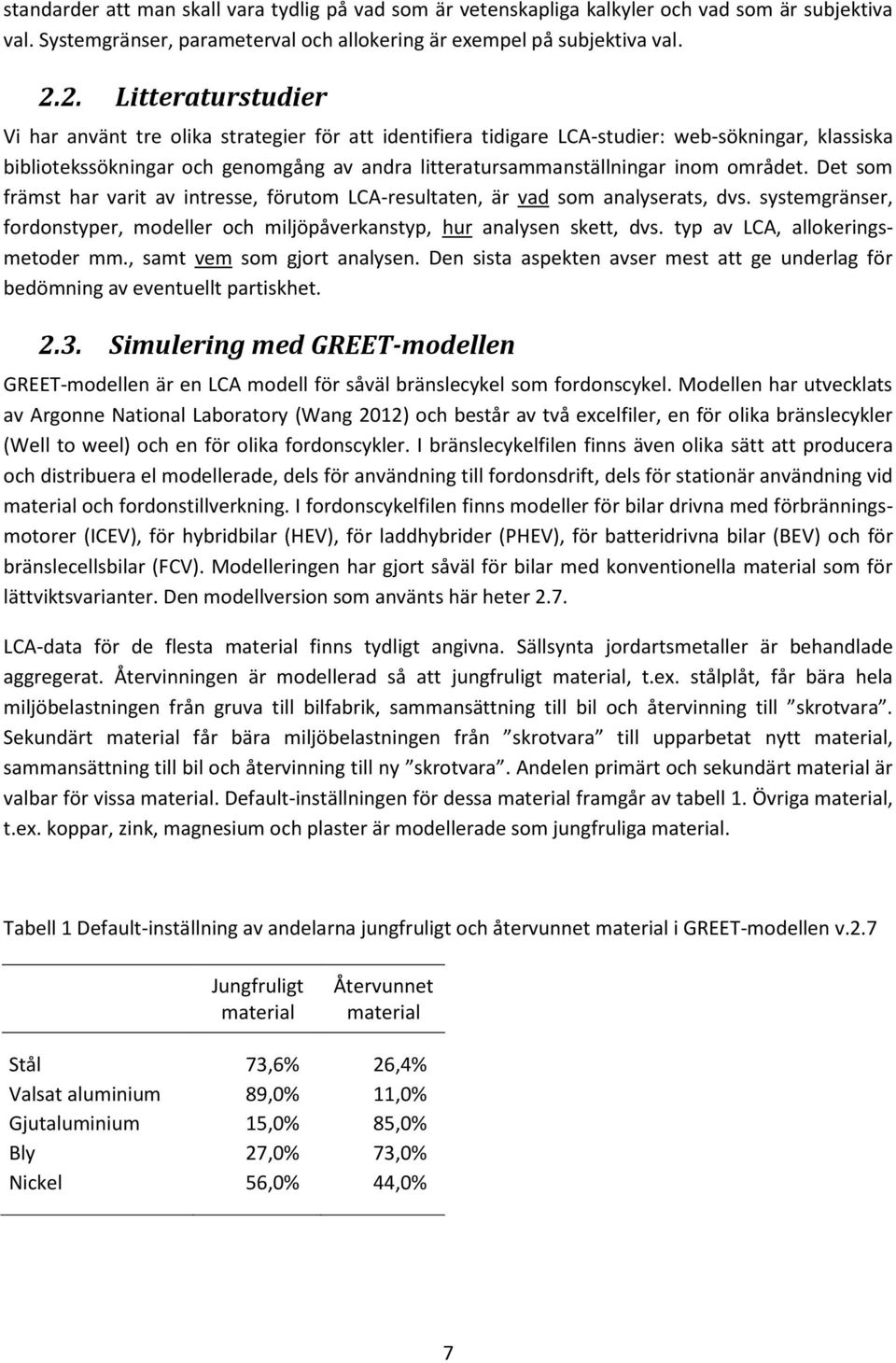 området. Det som främst har varit av intresse, förutom LCA-resultaten, är vad som analyserats, dvs. systemgränser, fordonstyper, modeller och miljöpåverkanstyp, hur analysen skett, dvs.