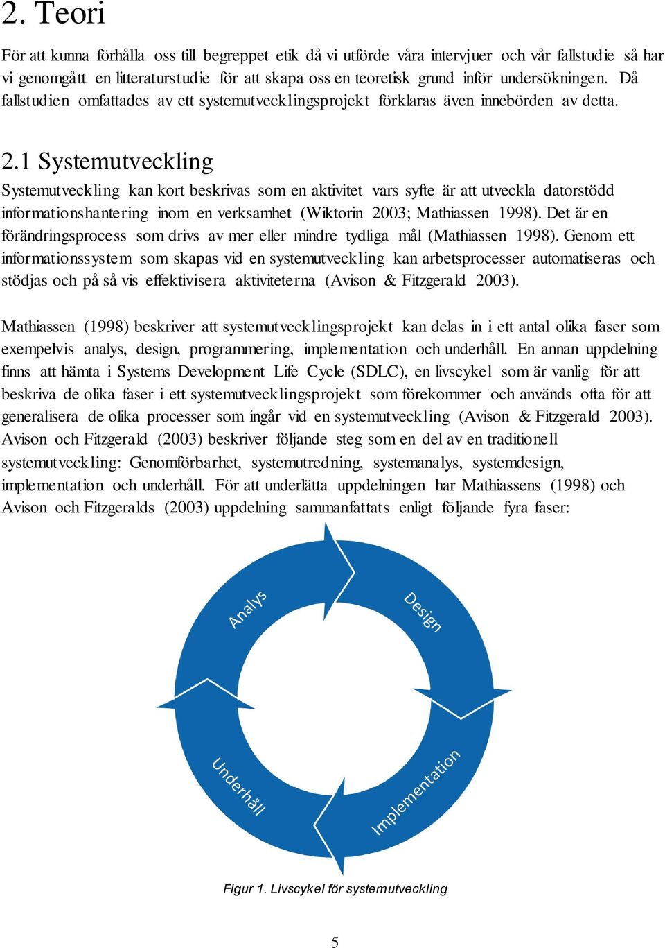 1 Systemutveckling Systemutveckling kan kort beskrivas som en aktivitet vars syfte är att utveckla datorstödd informationshantering inom en verksamhet (Wiktorin 2003; Mathiassen 1998).