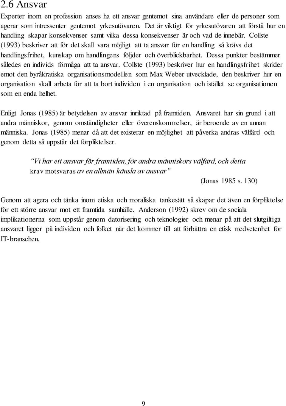 Collste (1993) beskriver att för det skall vara möjligt att ta ansvar för en handling så krävs det handlingsfrihet, kunskap om handlingens följder och överblickbarhet.