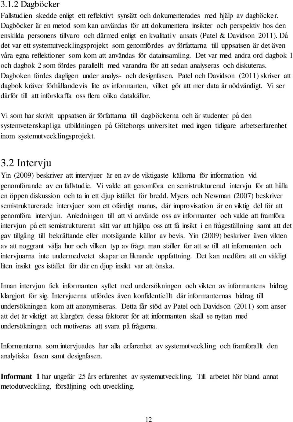 Då det var ett systemutvecklingsprojekt som genomfördes av författarna till uppsatsen är det även våra egna reflektioner som kom att användas för datainsamling.