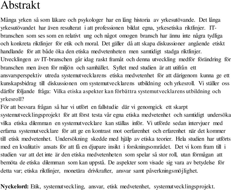 Det gäller då att skapa diskussioner angående etiskt handlande för att både öka den etiska medvetenheten men samtidigt stadga riktlinjer.