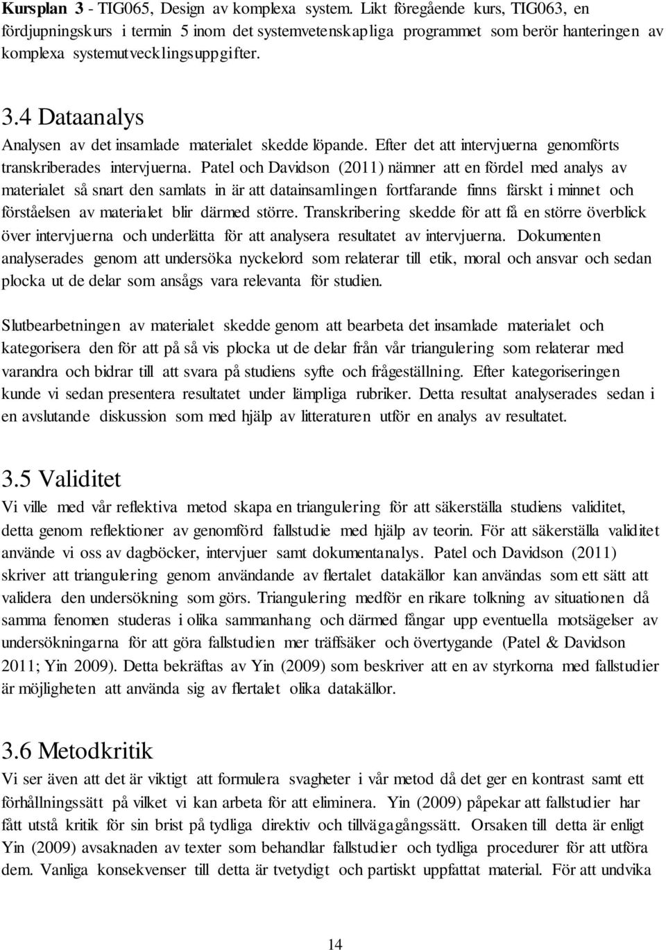 4 Dataanalys Analysen av det insamlade materialet skedde löpande. Efter det att intervjuerna genomförts transkriberades intervjuerna.