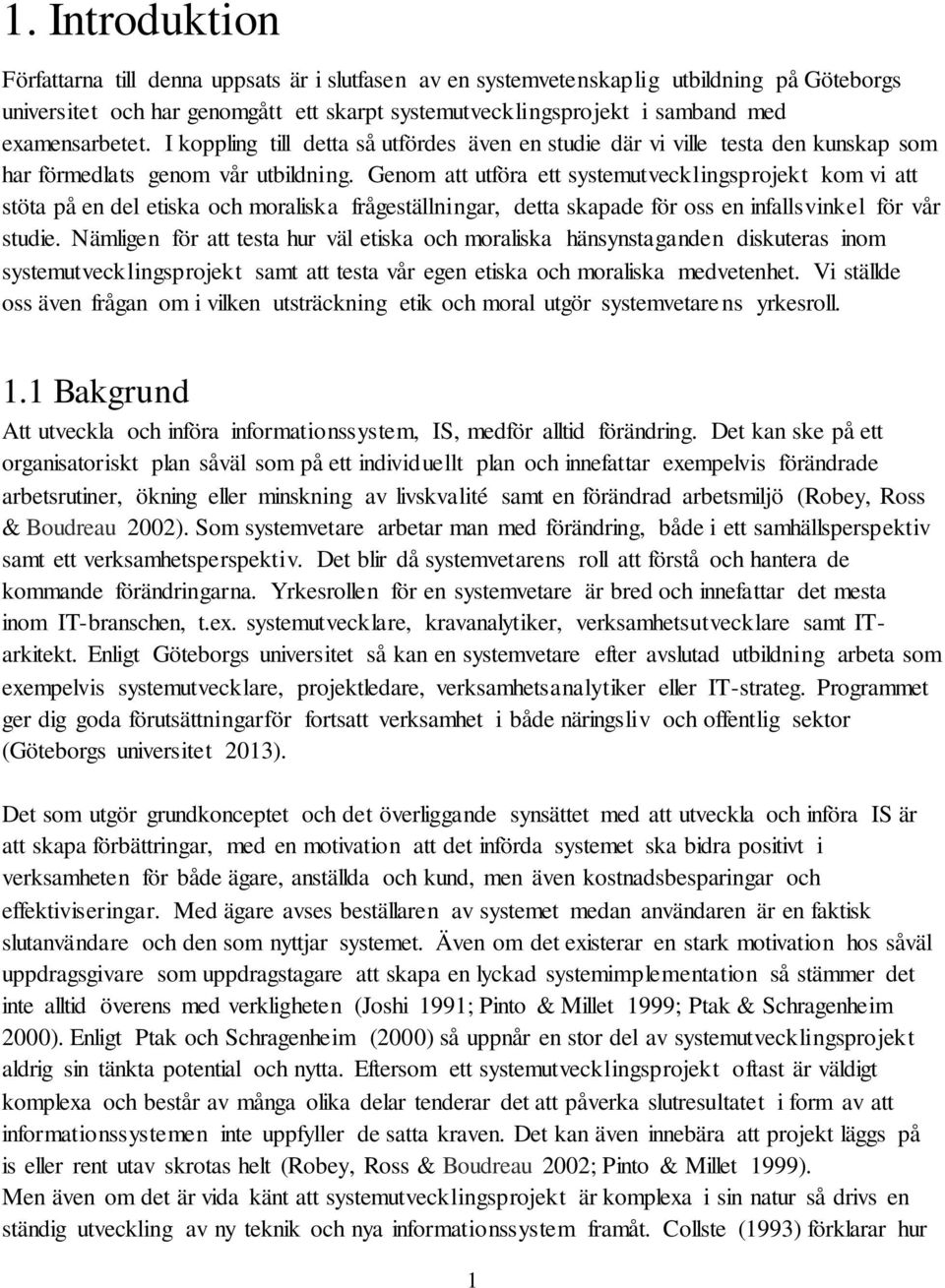 Genom att utföra ett systemutvecklingsprojekt kom vi att stöta på en del etiska och moraliska frågeställningar, detta skapade för oss en infallsvinkel för vår studie.