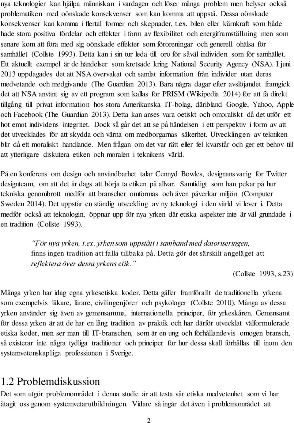 bilen eller kärnkraft som både hade stora positiva fördelar och effekter i form av flexibilitet och energiframställning men som senare kom att föra med sig oönskade effekter som föroreningar och