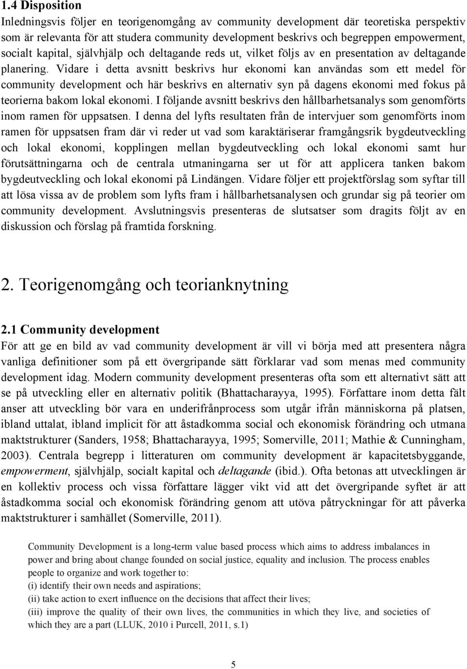 Vidare i detta avsnitt beskrivs hur ekonomi kan användas som ett medel för community development och här beskrivs en alternativ syn på dagens ekonomi med fokus på teorierna bakom lokal ekonomi.