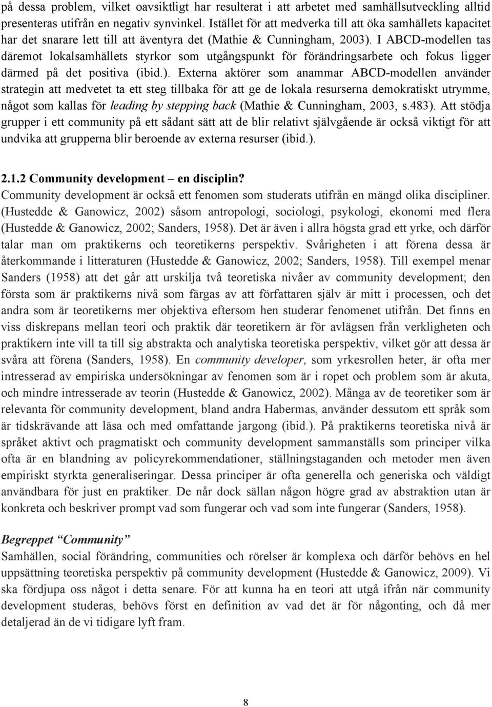 I ABCD-modellen tas däremot lokalsamhällets styrkor som utgångspunkt för förändringsarbete och fokus ligger därmed på det positiva (ibid.).