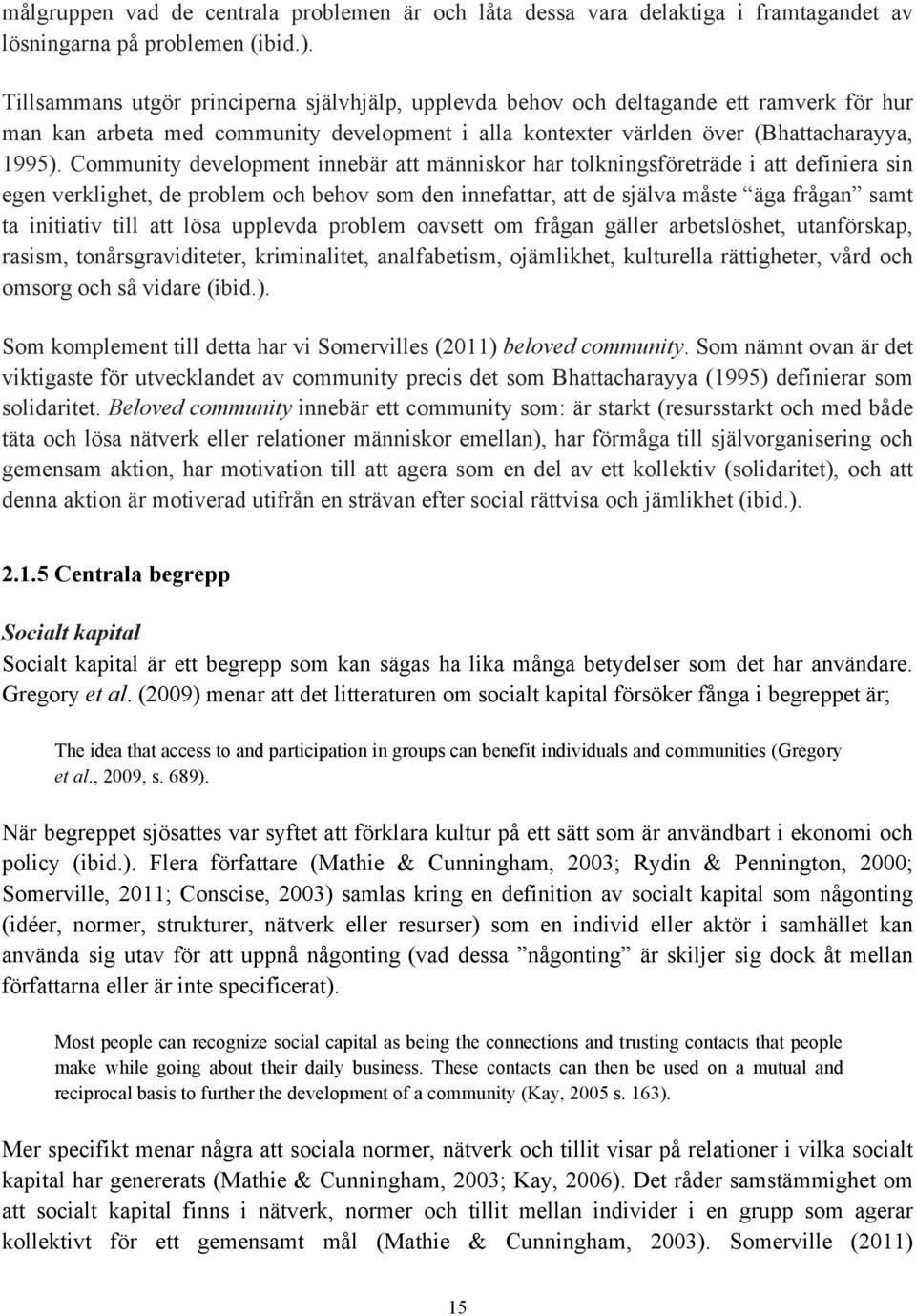 Community development innebär att människor har tolkningsföreträde i att definiera sin egen verklighet, de problem och behov som den innefattar, att de själva måste äga frågan samt ta initiativ till