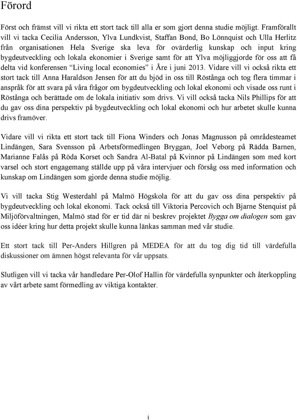 bygdeutveckling och lokala ekonomier i Sverige samt för att Ylva möjliggjorde för oss att få delta vid konferensen Living local economies i Åre i juni 2013.