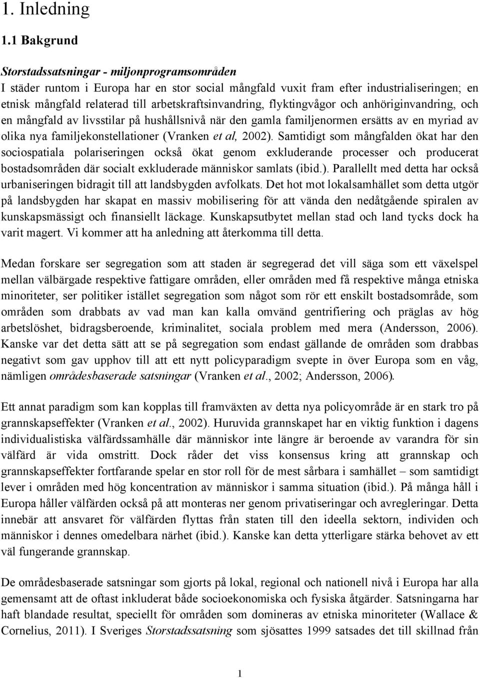 arbetskraftsinvandring, flyktingvågor och anhöriginvandring, och en mångfald av livsstilar på hushållsnivå när den gamla familjenormen ersätts av en myriad av olika nya familjekonstellationer