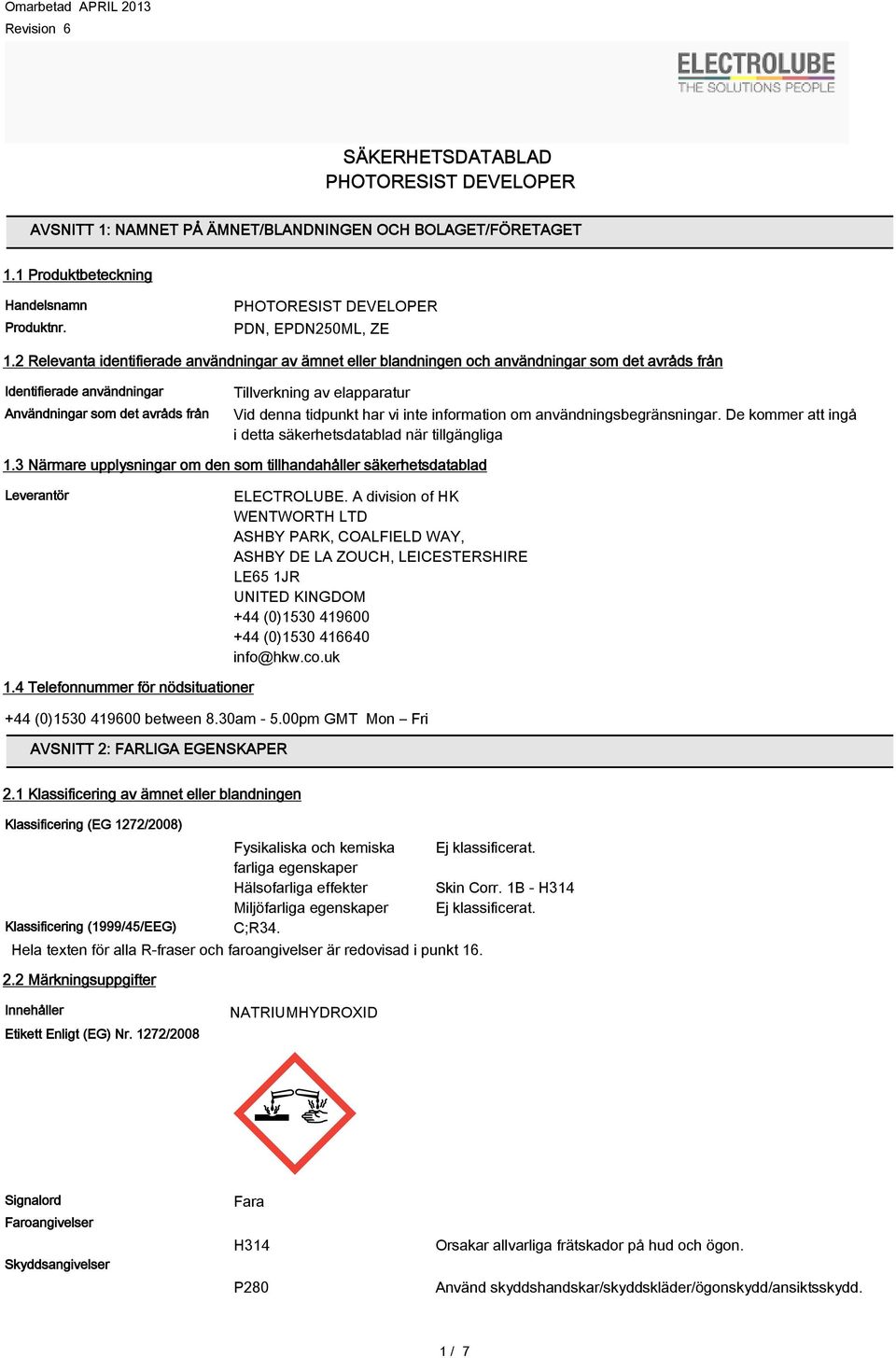 denna tidpunkt har vi inte information om användningsbegränsningar. De kommer att ingå i detta säkerhetsdatablad när tillgängliga 1.