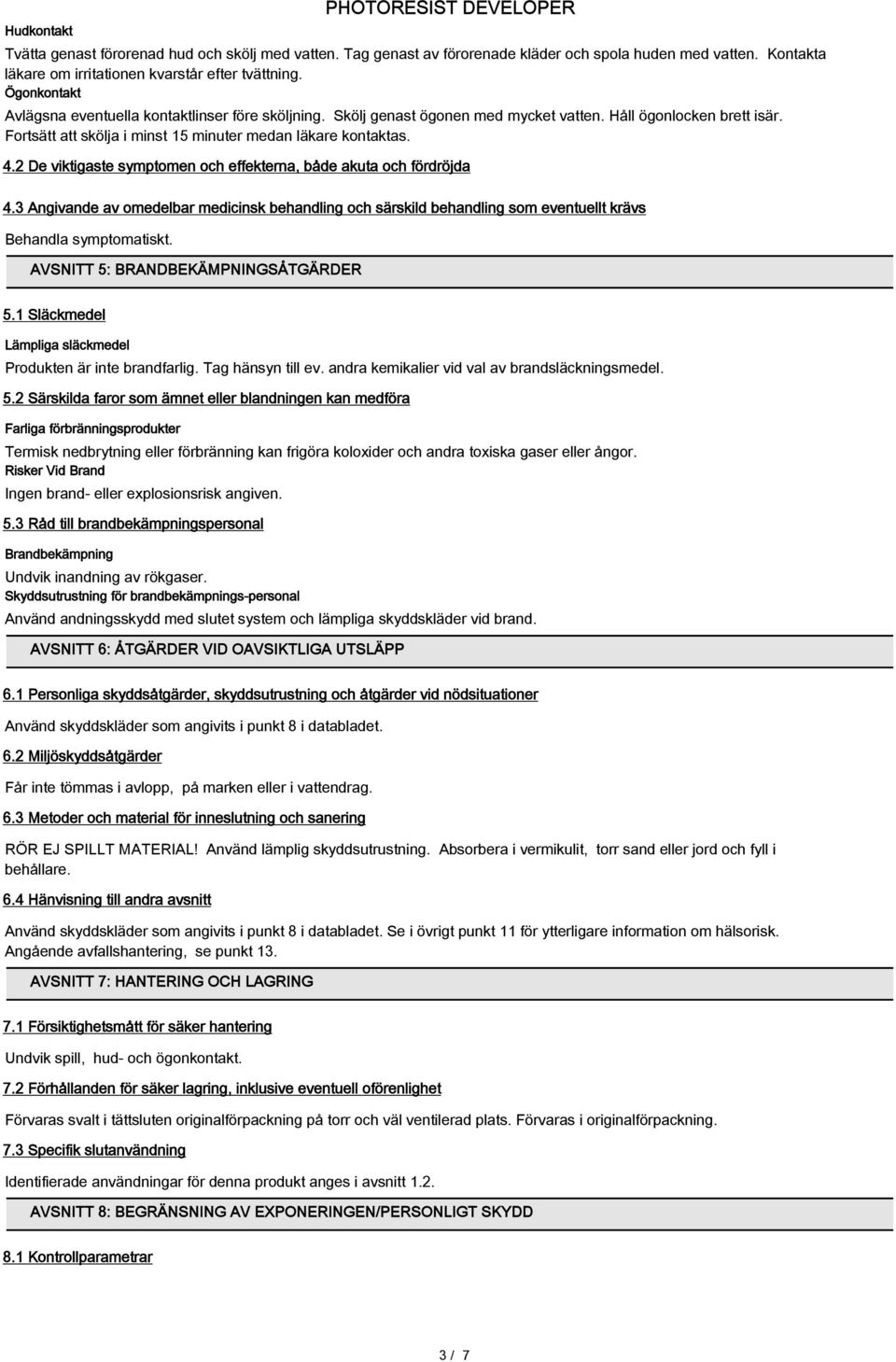 2 De viktigaste symptomen och effekterna, både akuta och fördröjda 4.3 Angivande av omedelbar medicinsk behandling och särskild behandling som eventuellt krävs Behandla symptomatiskt.