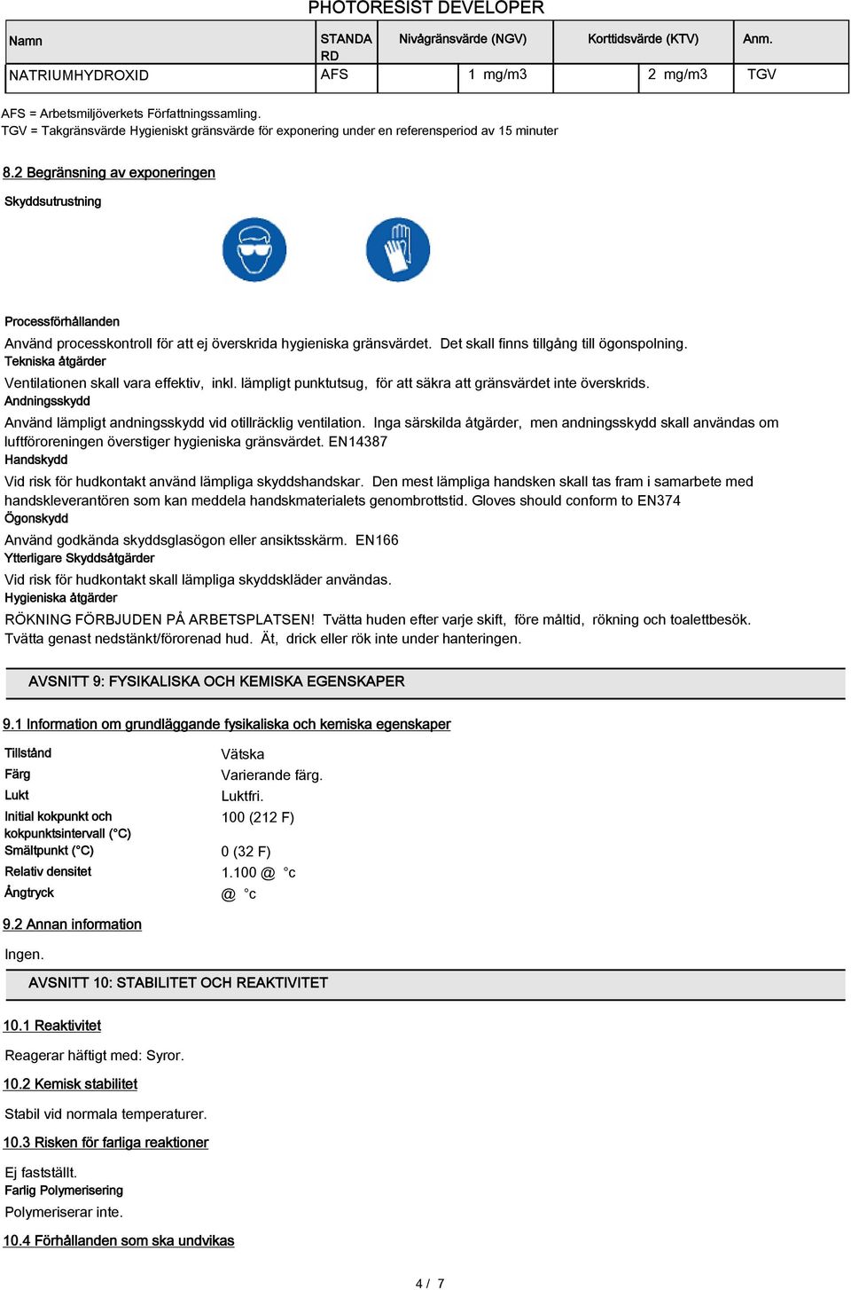 2 Begränsning av exponeringen Skyddsutrustning Processförhållanden Använd processkontroll för att ej överskrida hygieniska gränsvärdet. Det skall finns tillgång till ögonspolning.