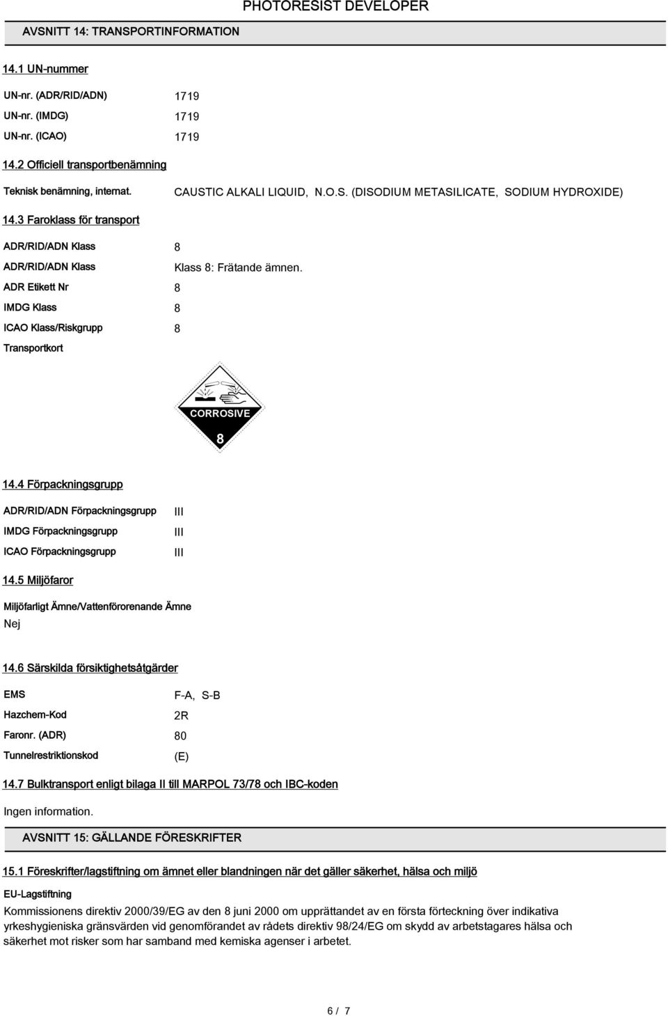 ADR Etikett Nr 8 IMDG Klass 8 ICAO Klass/Riskgrupp 8 Transportkort CORROSIVE 8 14.4 Förpackningsgrupp ADR/RID/ADN Förpackningsgrupp IMDG Förpackningsgrupp ICAO Förpackningsgrupp III III III 14.