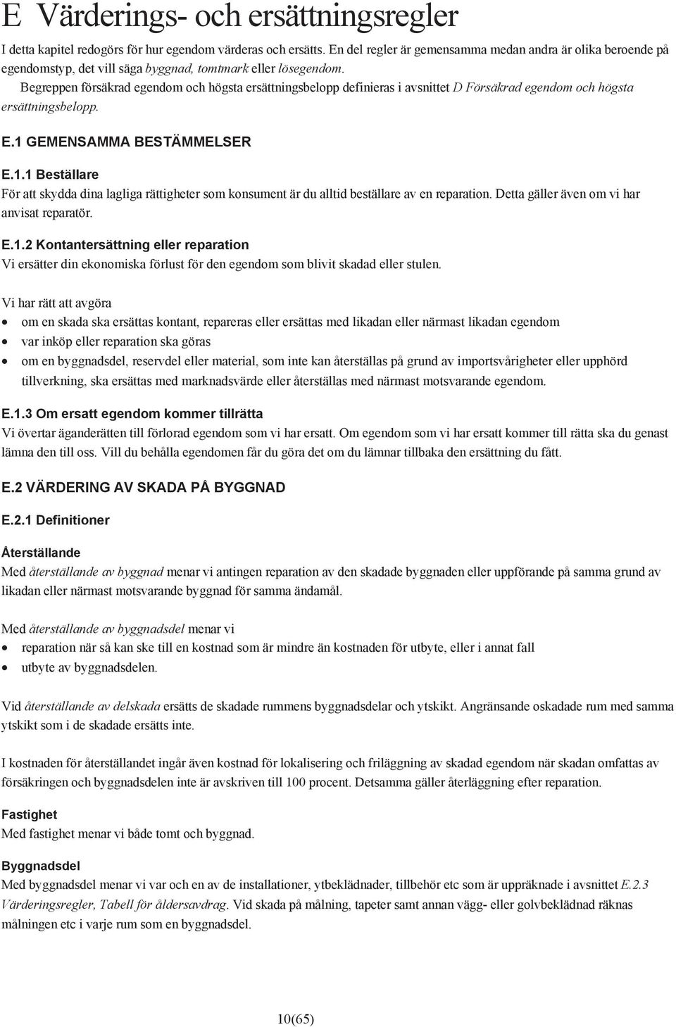 Begreppen försäkrad egendom och högsta ersättningsbelopp definieras i avsnittet D Försäkrad egendom och högsta ersättningsbelopp. E.1 