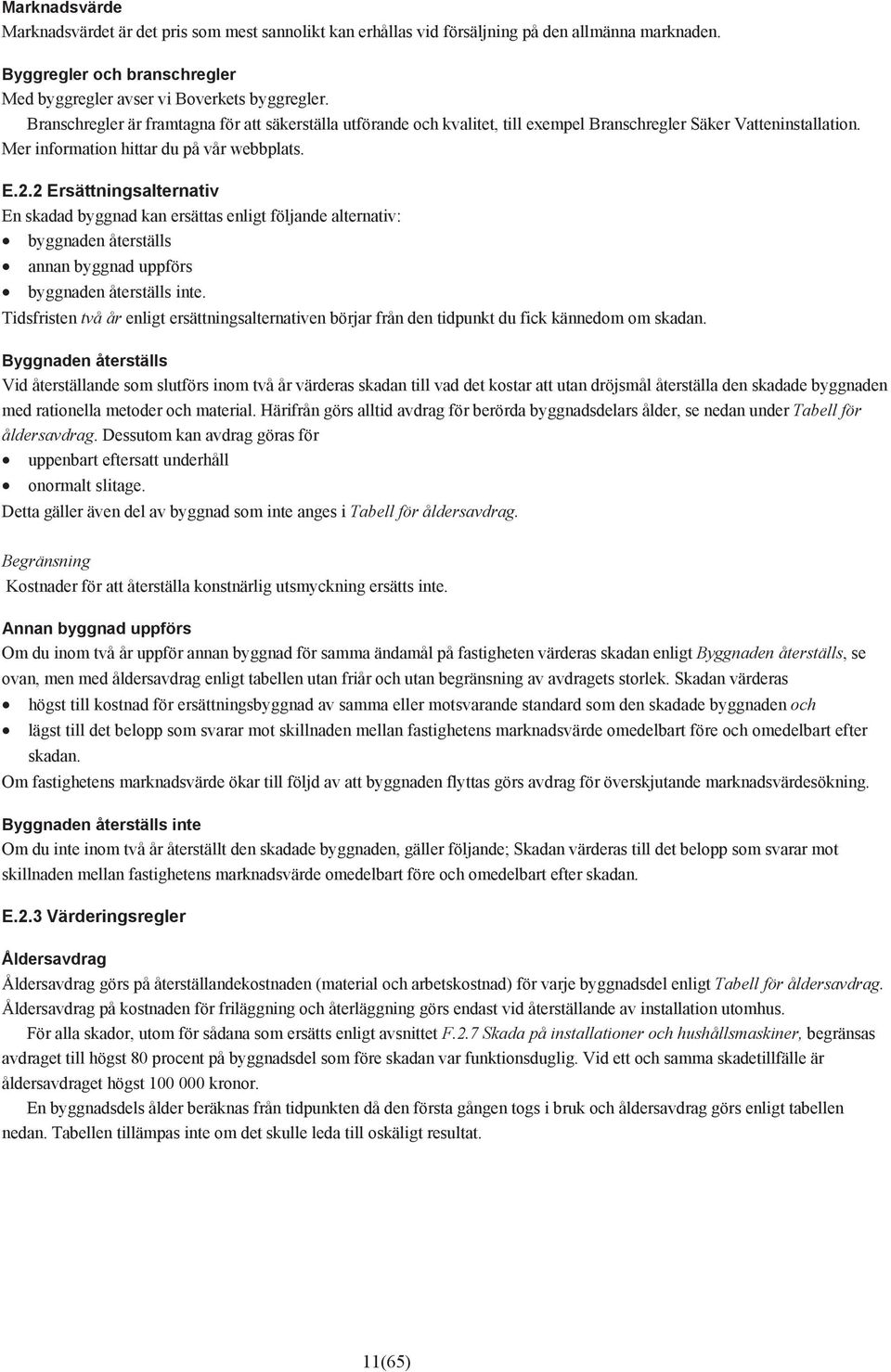 2 Ersättningsalternativ En skadad byggnad kan ersättas enligt följande alternativ: byggnaden återställs annan byggnad uppförs byggnaden återställs inte.