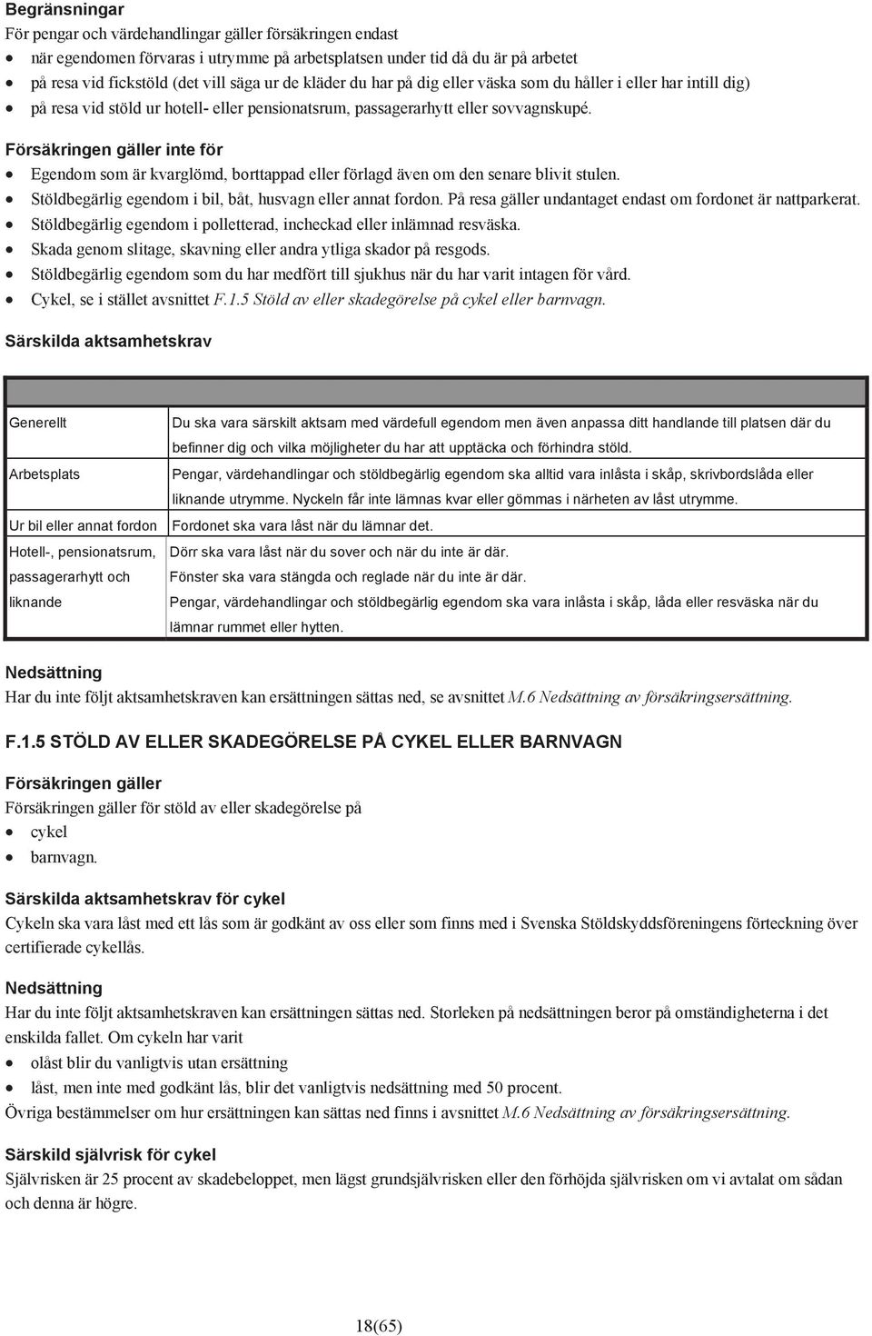 Försäkringen gäller inte för Egendom som är kvarglömd, borttappad eller förlagd även om den senare blivit stulen. Stöldbegärlig egendom i bil, båt, husvagn eller annat fordon.