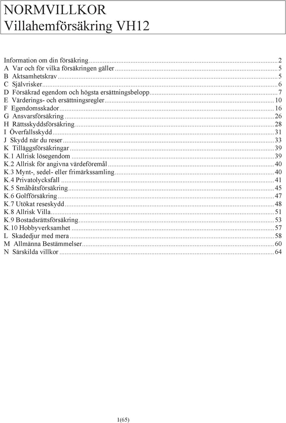 .. 31 J Skydd när du reser... 33 K Tilläggsförsäkringar... 39 K.1 Allrisk lösegendom... 39 K.2 Allrisk för angivna värdeföremål... 40 K.3 Mynt-, sedel- eller frimärkssamling... 40 K.4 Privatolycksfall.