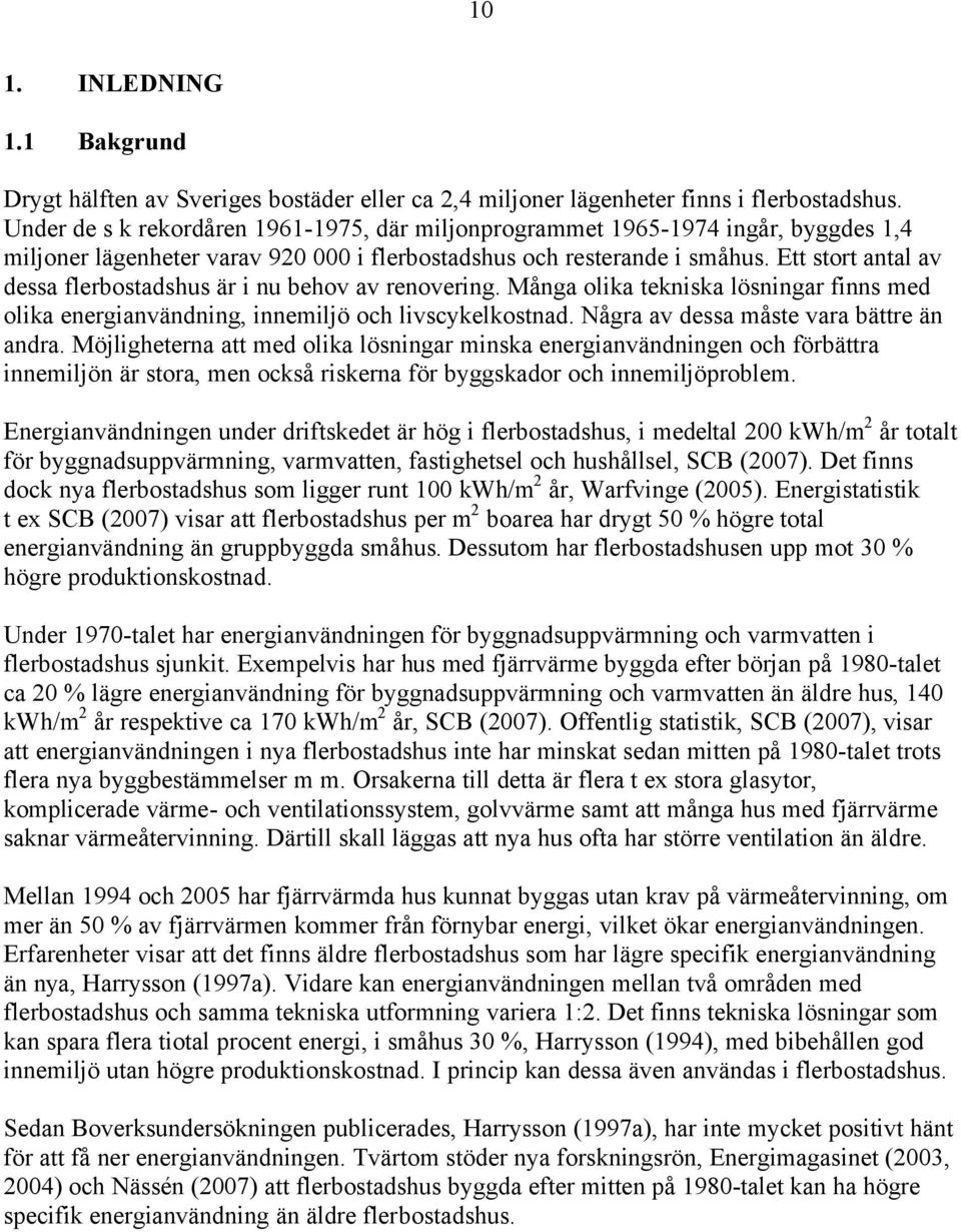 Ett stort antal av dessa flerbostadshus är i nu behov av renovering. Många olika tekniska lösningar finns med olika energianvändning, innemiljö och livscykelkostnad.