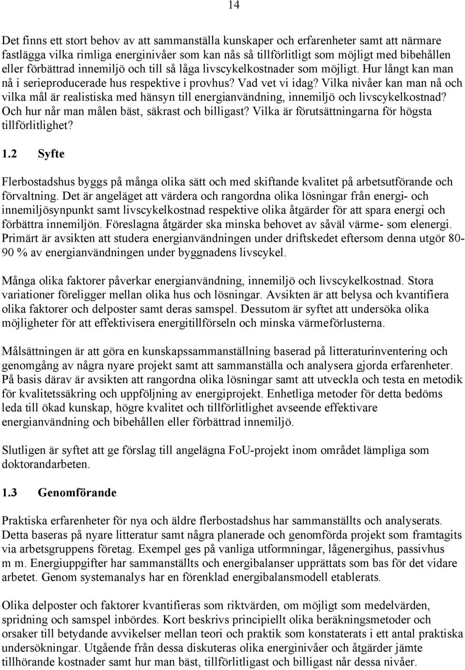 Vilka nivåer kan man nå och vilka mål är realistiska med hänsyn till energianvändning, innemiljö och livscykelkostnad? Och hur når man målen bäst, säkrast och billigast?