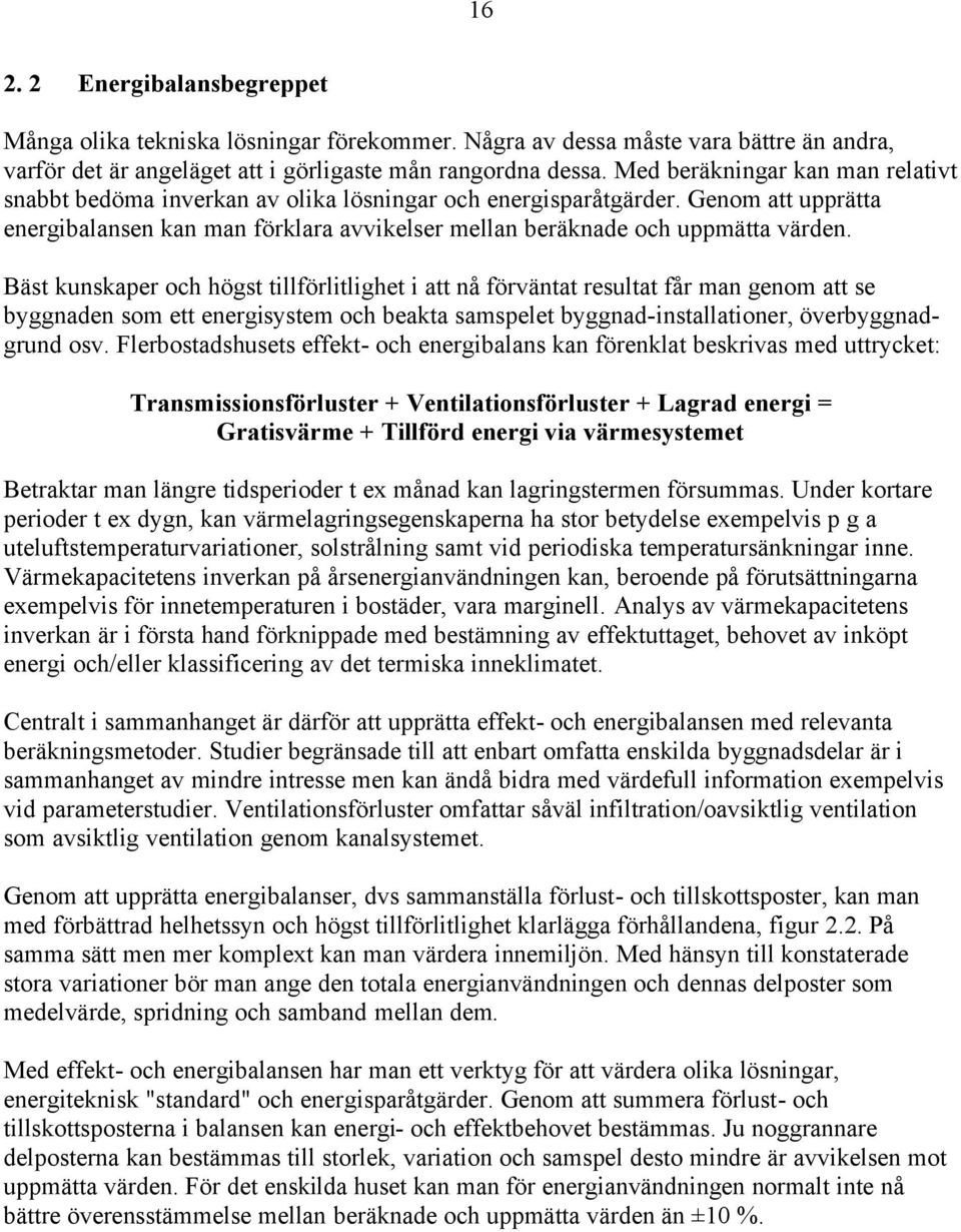 Bäst kunskaper och högst tillförlitlighet i att nå förväntat resultat får man genom att se byggnaden som ett energisystem och beakta samspelet byggnad-installationer, överbyggnadgrund osv.