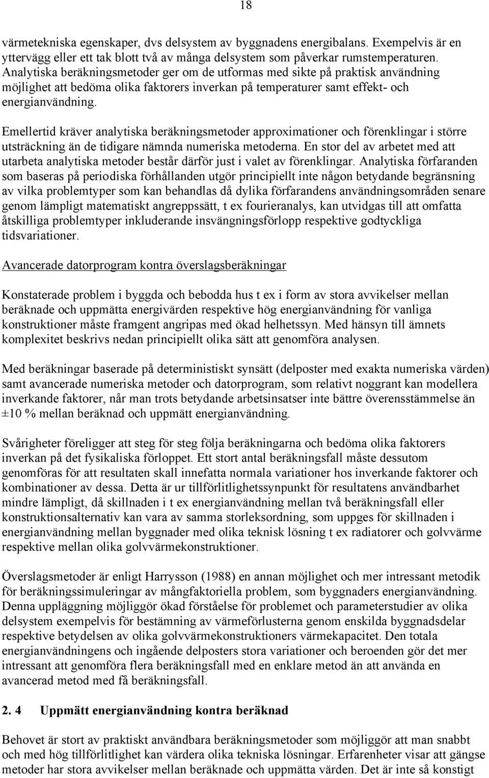 Emellertid kräver analytiska beräkningsmetoder approximationer och förenklingar i större utsträckning än de tidigare nämnda numeriska metoderna.