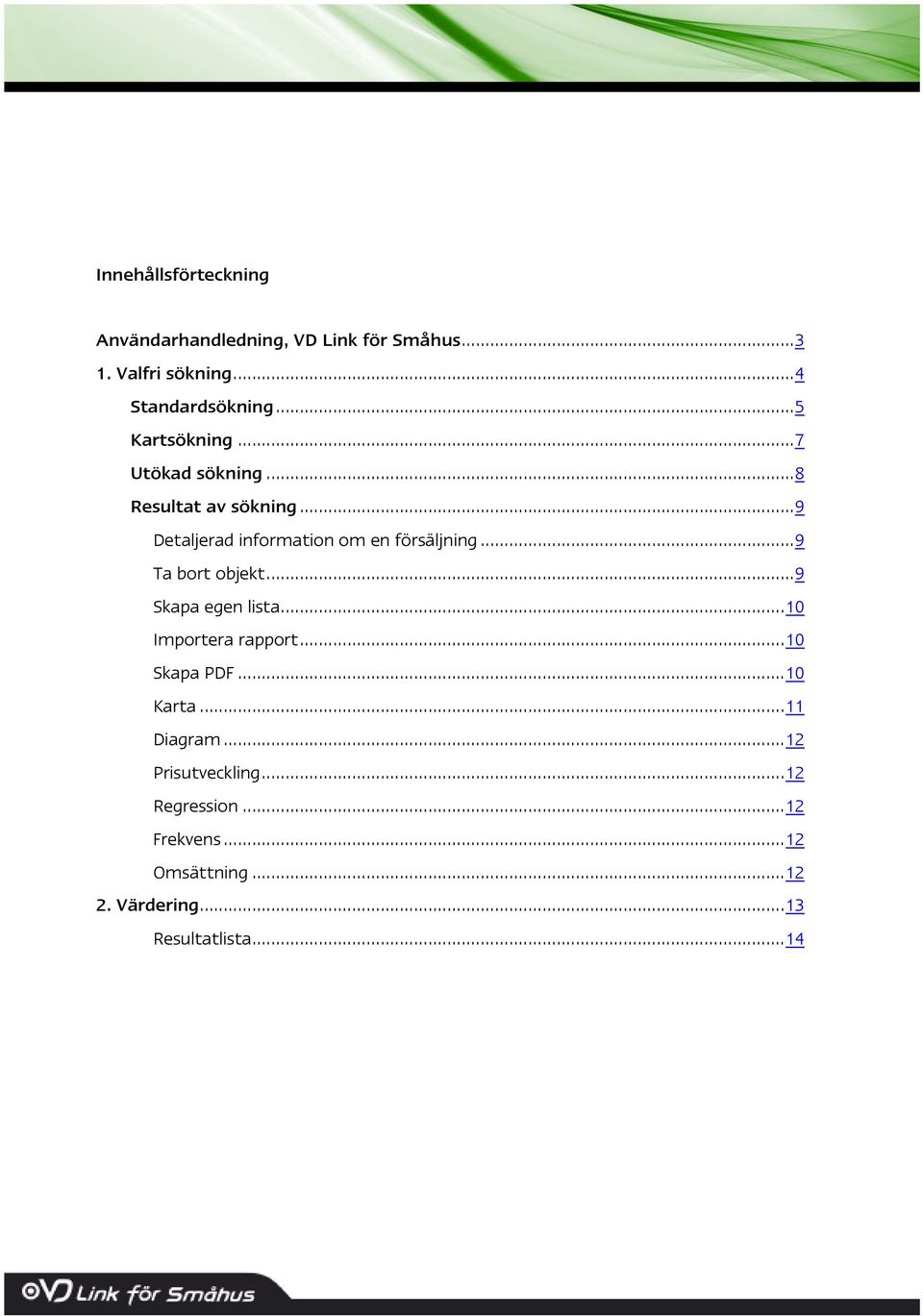 ..9 Ta bort objekt...9 Skapa egen lista...10 Importera rapport...10 Skapa PDF...10 Karta...11 Diagram.