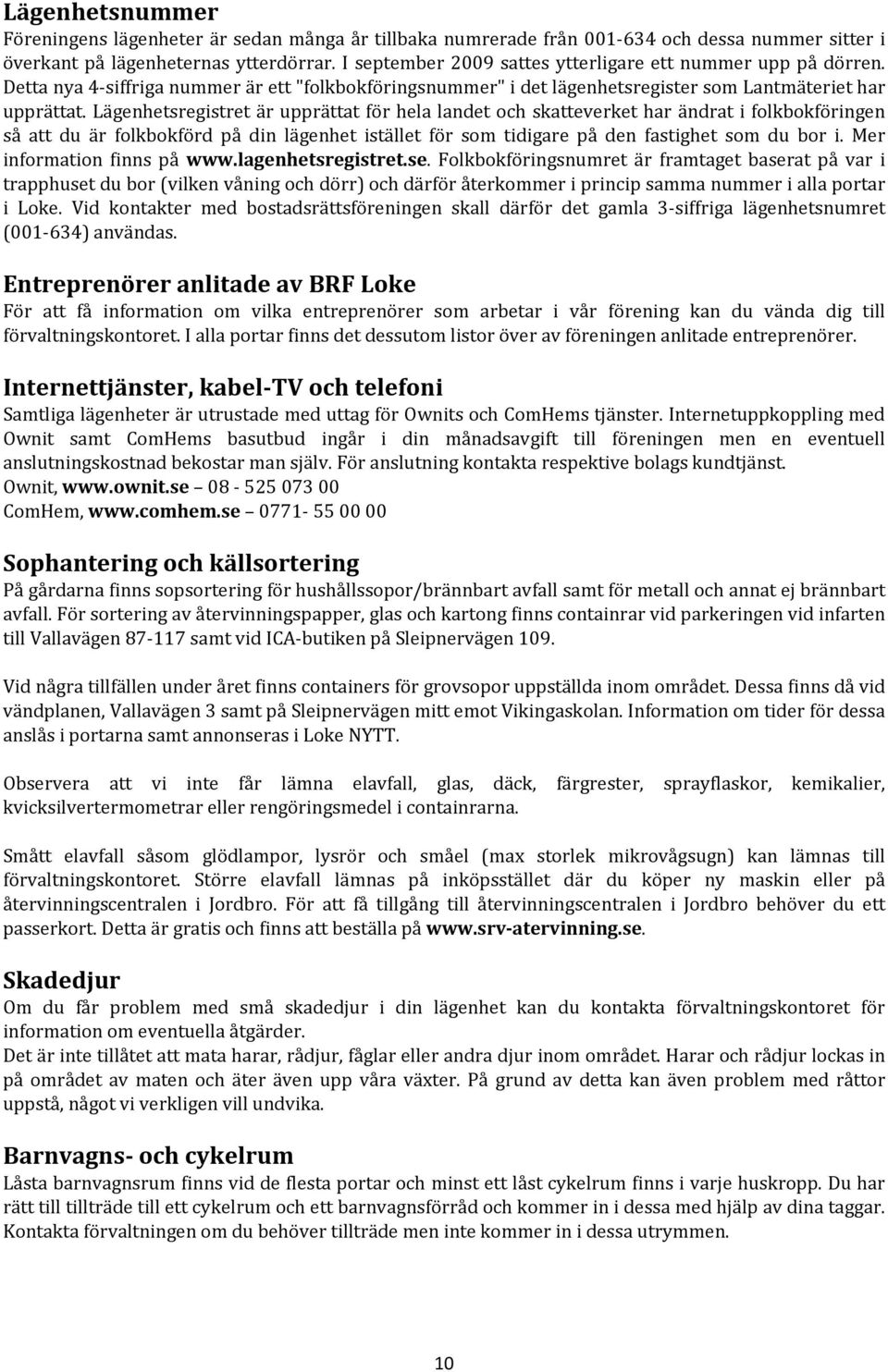 Lägenhetsregistret är upprättat för hela landet och skatteverket har ändrat i folkbokföringen så att du är folkbokförd på din lägenhet istället för som tidigare på den fastighet som du bor i.