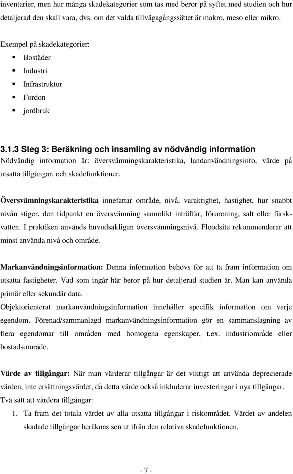 3 Steg 3: Beräkning och insamling av nödvändig information Nödvändig information är: översvämningskarakteristika, landanvändningsinfo, värde på utsatta tillgångar, och skadefunktioner.