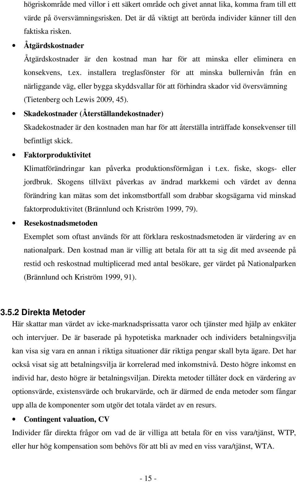 installera treglasfönster för att minska bullernivån från en närliggande väg, eller bygga skyddsvallar för att förhindra skador vid översvämning (Tietenberg och Lewis 2009, 45).