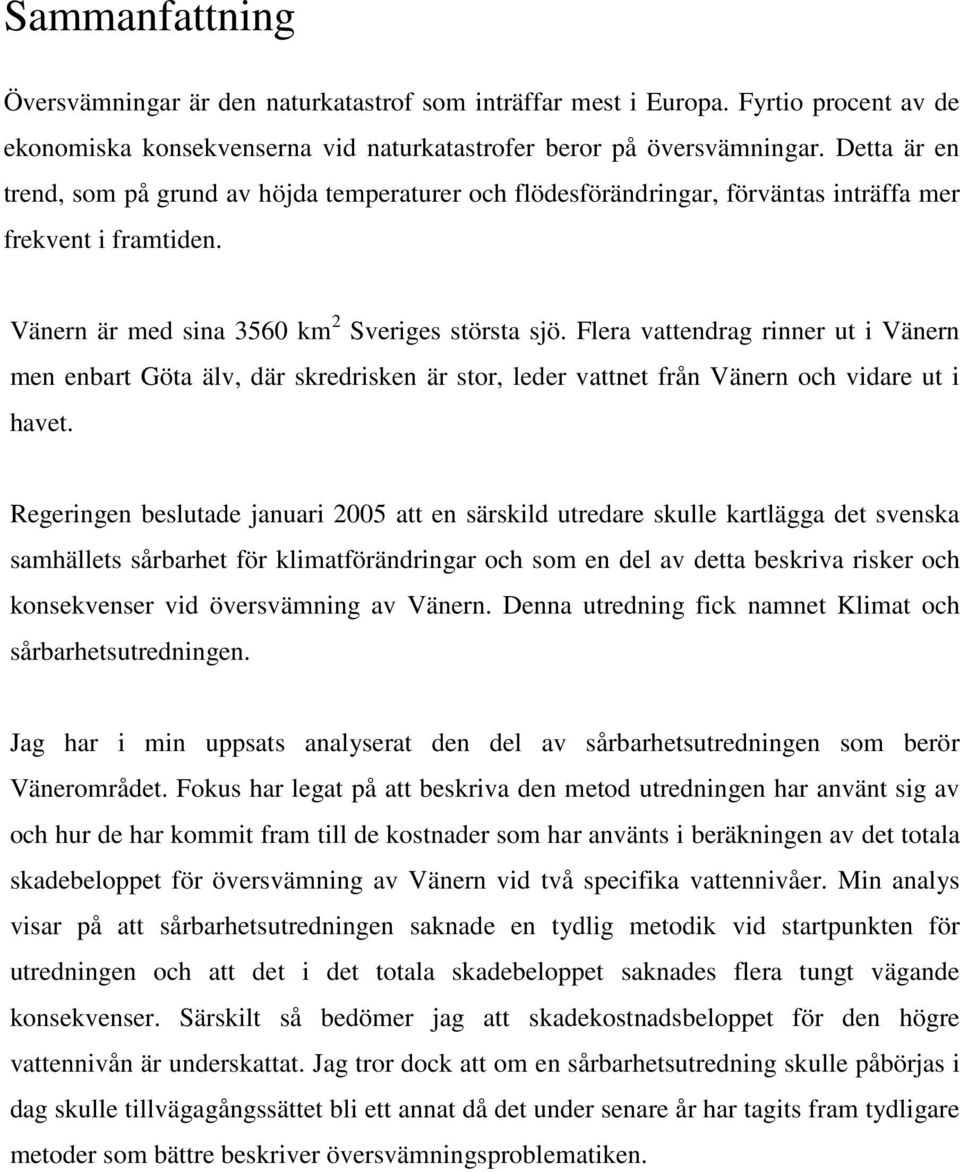 Flera vattendrag rinner ut i Vänern men enbart Göta älv, där skredrisken är stor, leder vattnet från Vänern och vidare ut i havet.