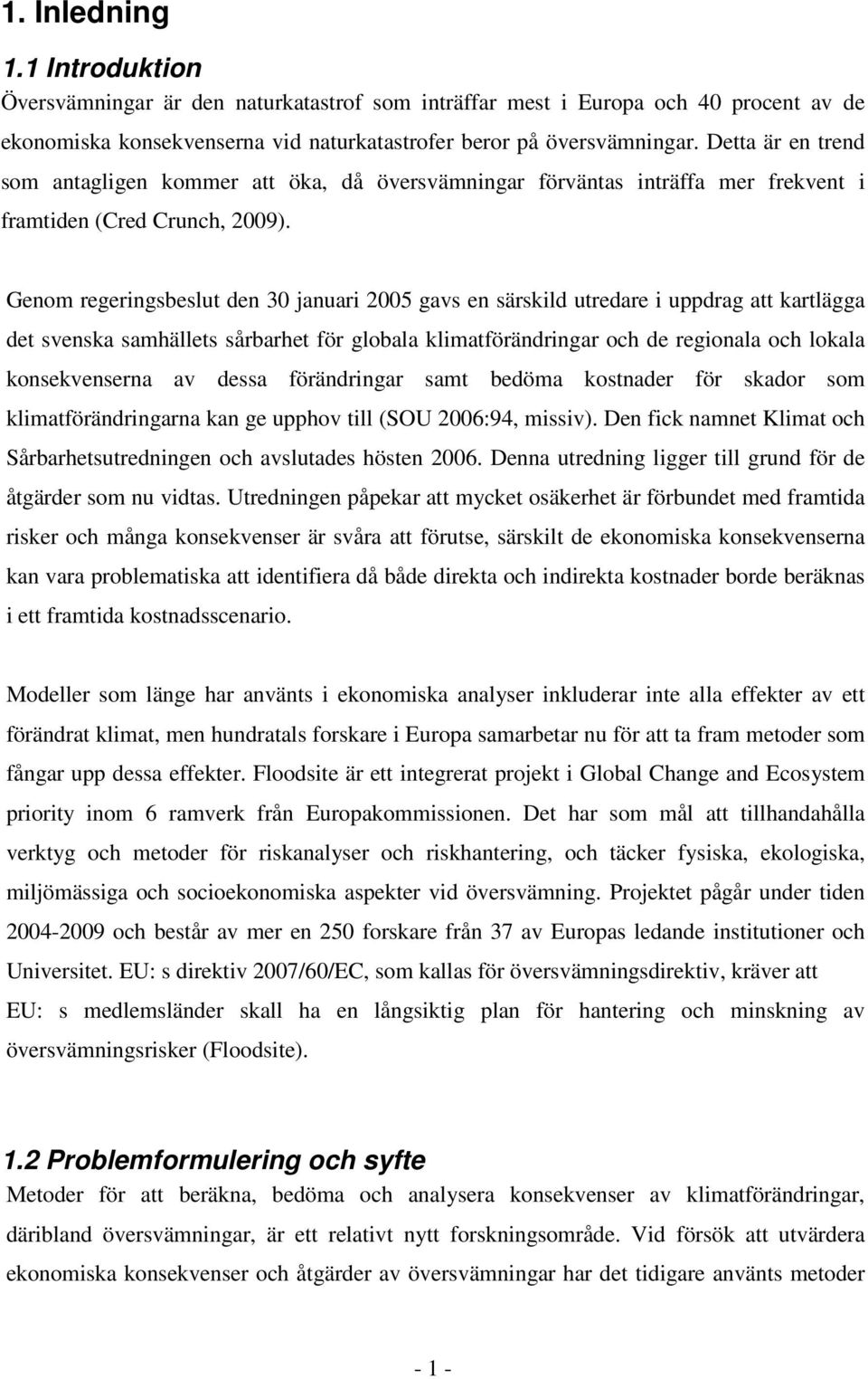 Genom regeringsbeslut den 30 januari 2005 gavs en särskild utredare i uppdrag att kartlägga det svenska samhällets sårbarhet för globala klimatförändringar och de regionala och lokala konsekvenserna