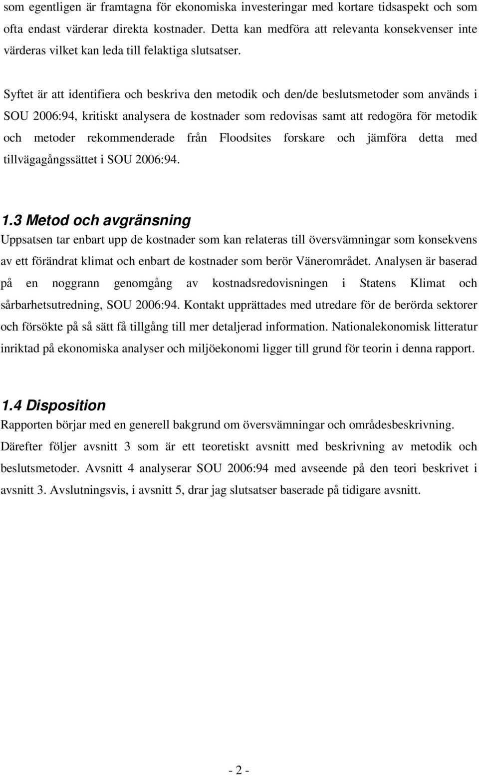 Syftet är att identifiera och beskriva den metodik och den/de beslutsmetoder som används i SOU 2006:94, kritiskt analysera de kostnader som redovisas samt att redogöra för metodik och metoder