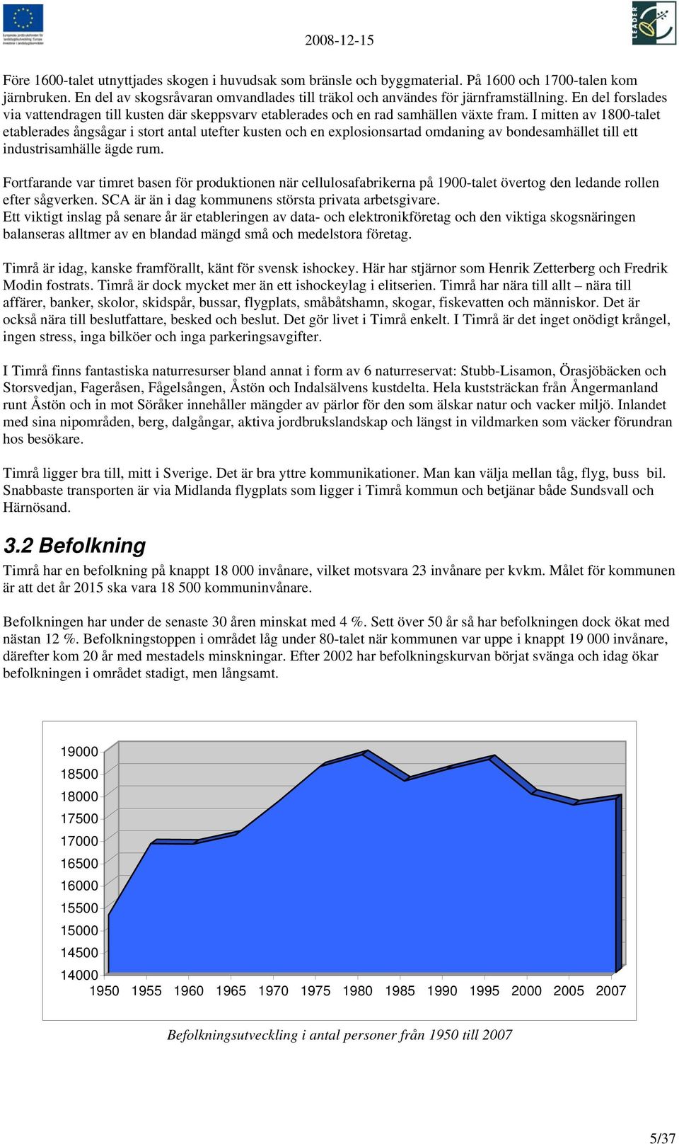 I mitten av 1800-talet etablerades ångsågar i stort antal utefter kusten och en explosionsartad omdaning av bondesamhället till ett industrisamhälle ägde rum.