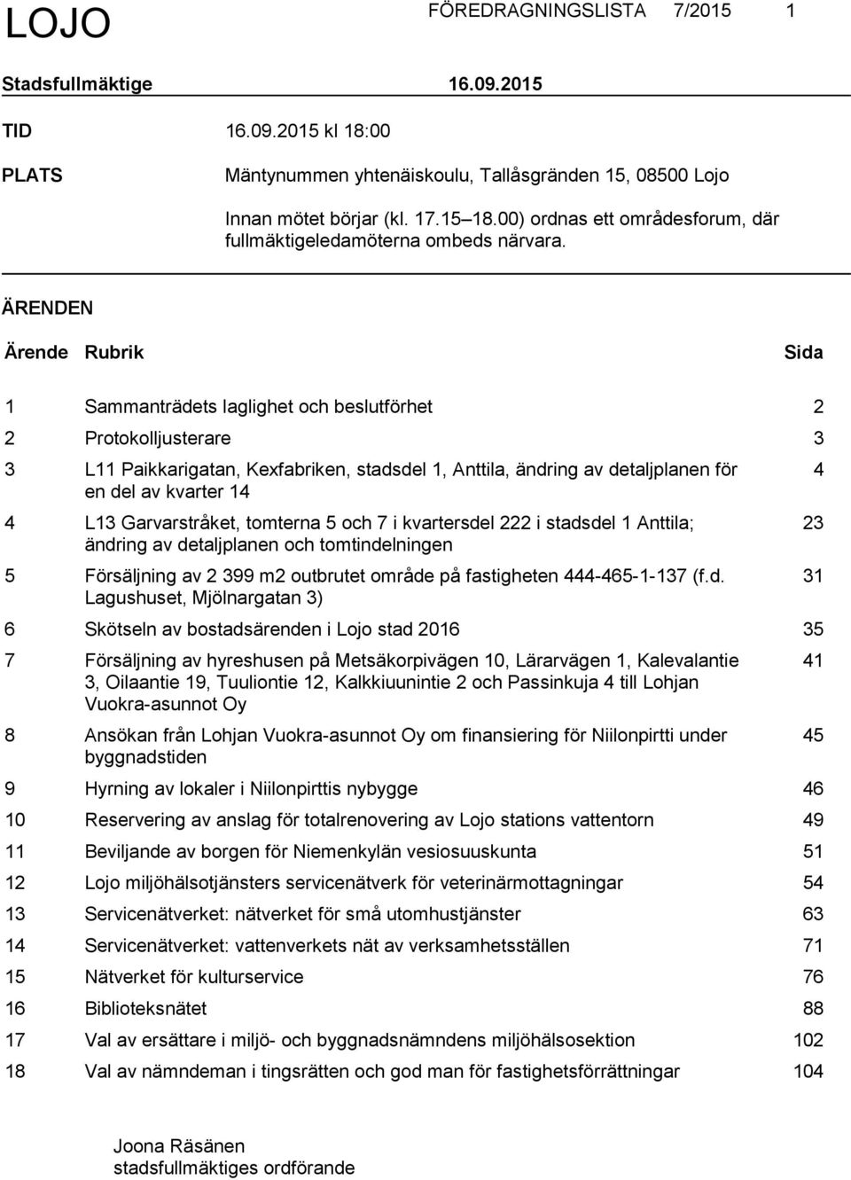 ÄRENDEN Ärende Rubrik Sida 1 Sammanträdets laglighet och beslutförhet 2 2 Protokolljusterare 3 3 L11 Paikkarigatan, Kexfabriken, stadsdel 1, Anttila, ändring av detaljplanen för en del av kvarter 14