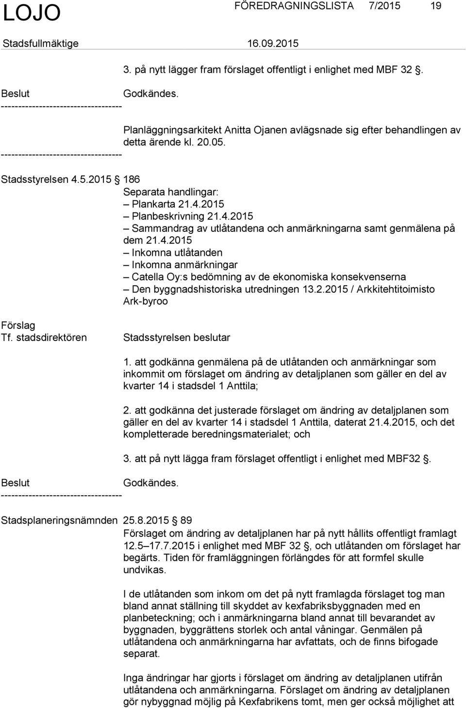 2.2015 / Arkkitehtitoimisto Ark-byroo Tf. stadsdirektören Stadsstyrelsen beslutar Godkändes. 1.