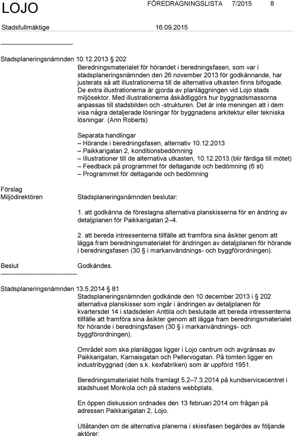 finns bifogade. De extra illustrationerna är gjorda av planläggningen vid Lojo stads miljösektor. Med illustrationerna åskådliggörs hur byggnadsmassorna anpassas till stadsbilden och -strukturen.