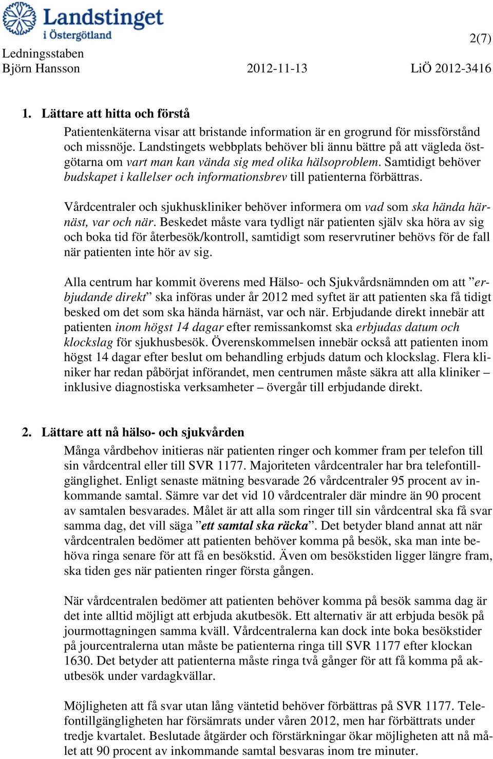 Samtidigt behöver budskapet i kallelser och informationsbrev till patienterna förbättras. Vårdcentraler och sjukhuskliniker behöver informera om vad som ska hända härnäst, var och när.