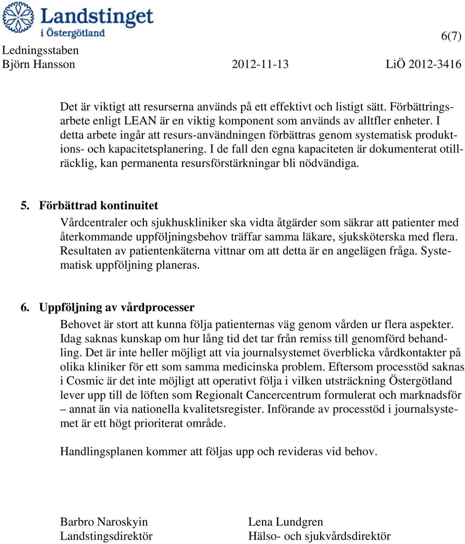 I de fall den egna kapaciteten är dokumenterat otillräcklig, kan permanenta resursförstärkningar bli nödvändiga. 5.