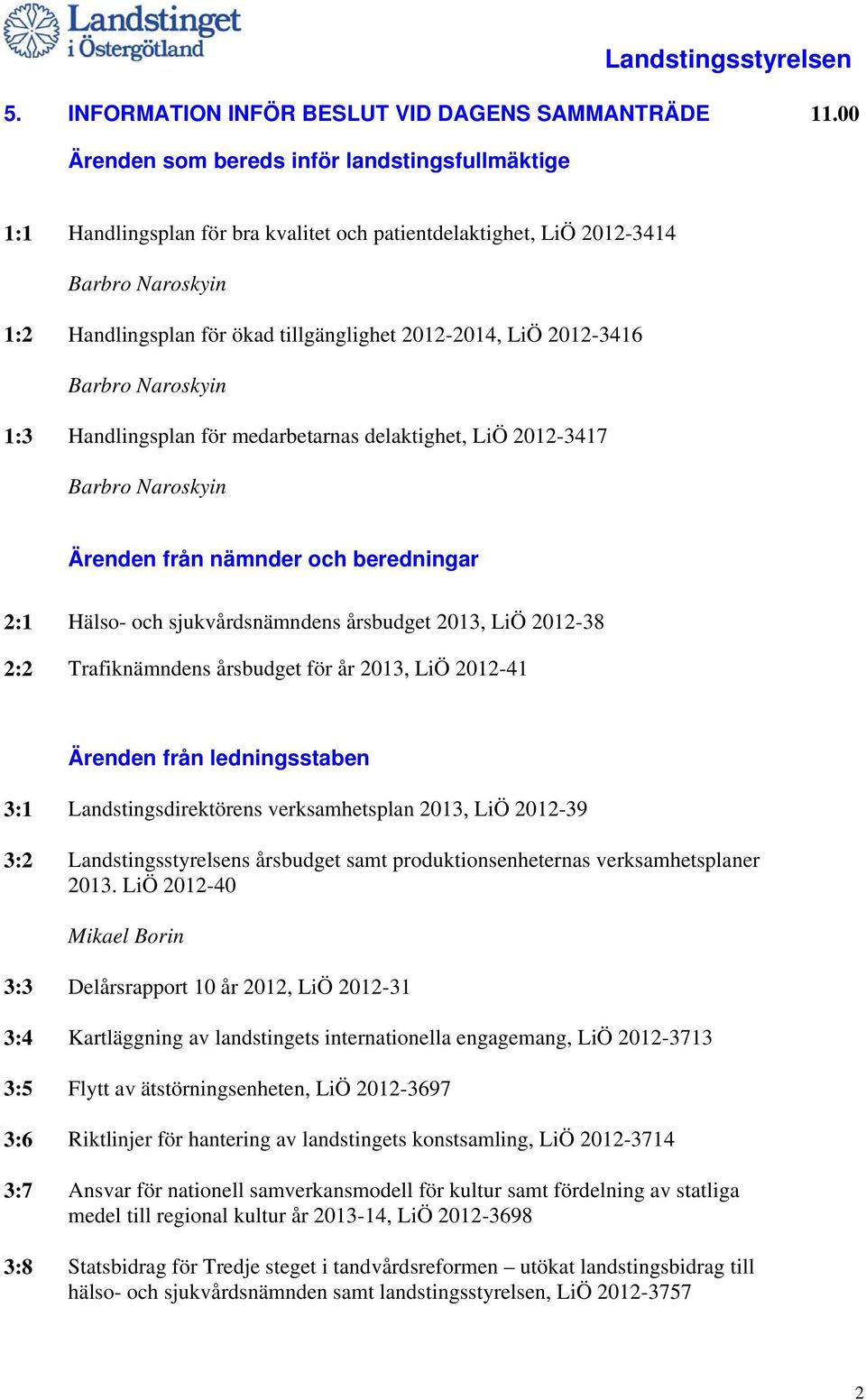 2012-3416 Barbro Naroskyin 1:3 Handlingsplan för medarbetarnas delaktighet, LiÖ 2012-3417 Barbro Naroskyin Ärenden från nämnder och beredningar 2:1 Hälso- och sjukvårdsnämndens årsbudget 2013, LiÖ