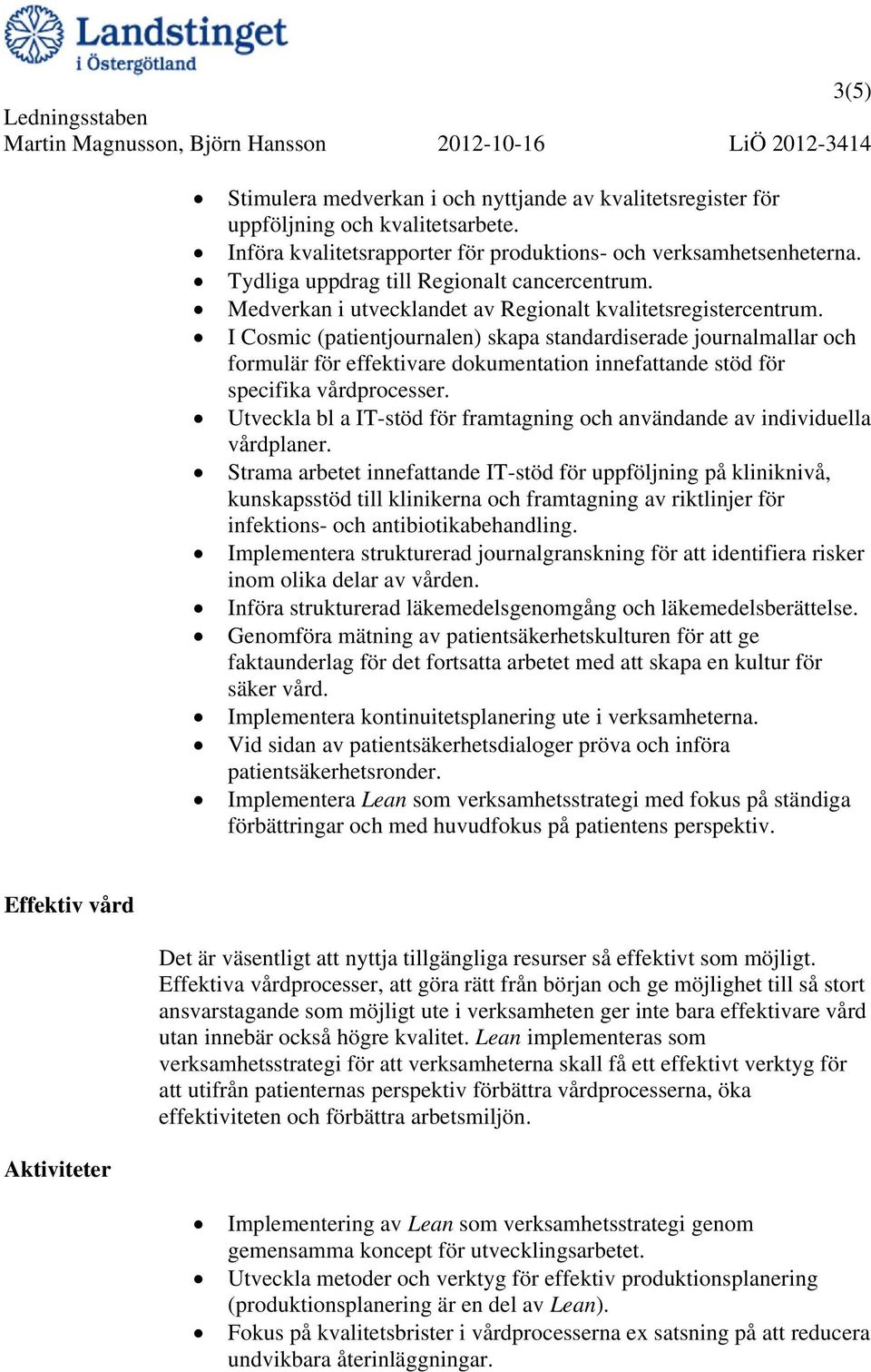 I Cosmic (patientjournalen) skapa standardiserade journalmallar och formulär för effektivare dokumentation innefattande stöd för specifika vårdprocesser.