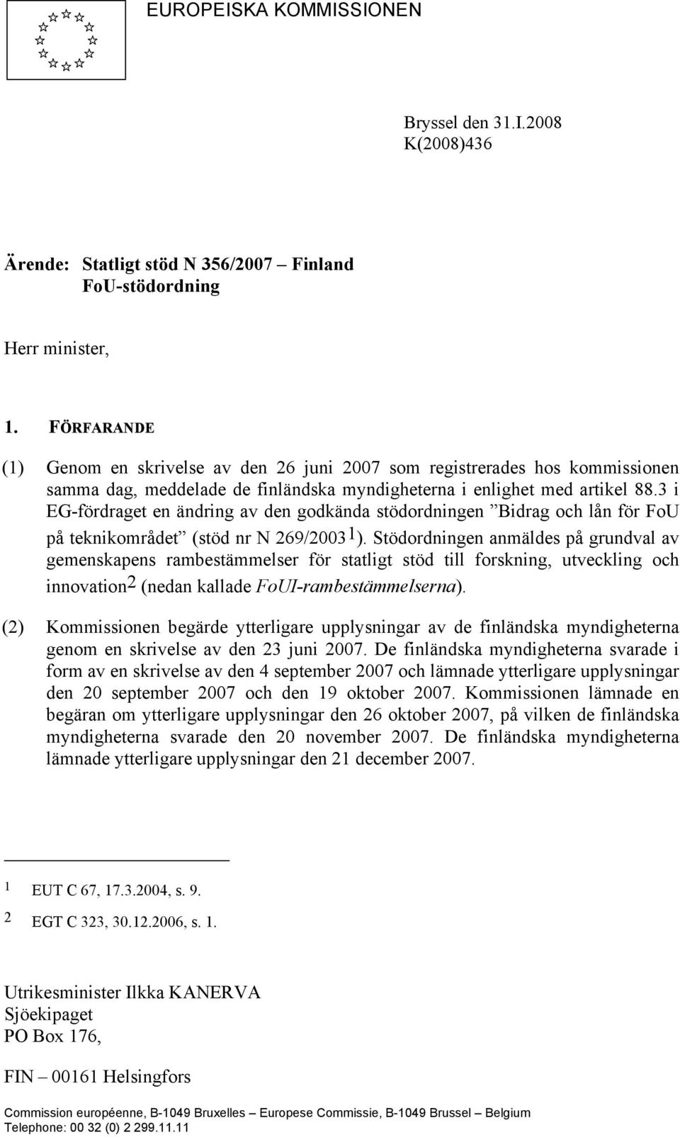 3 i EG-fördraget en ändring av den godkända stödordningen Bidrag och lån för FoU på teknikområdet (stöd nr N 269/2003 1 ).