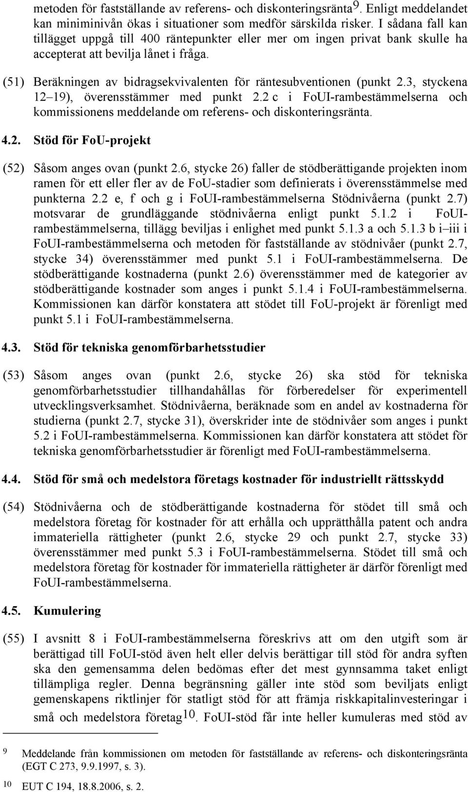 (51) Beräkningen av bidragsekvivalenten för räntesubventionen (punkt 2.3, styckena 12 19), överensstämmer med punkt 2.