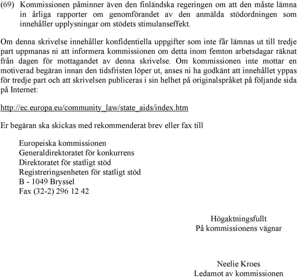 Om denna skrivelse innehåller konfidentiella uppgifter som inte får lämnas ut till tredje part uppmanas ni att informera kommissionen om detta inom femton arbetsdagar räknat från dagen för