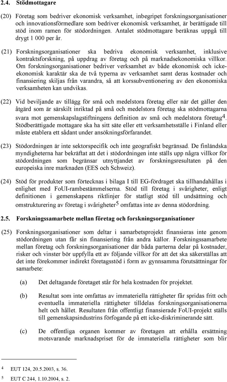 (21) Forskningsorganisationer ska bedriva ekonomisk verksamhet, inklusive kontraktsforskning, på uppdrag av företag och på marknadsekonomiska villkor.