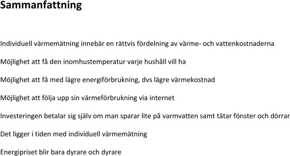 Möjlighet att följa upp sin värmeförbrukning via internet Investeringen betalar sig själv om man sparar lite på