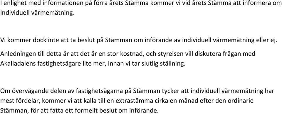 Anledningen till detta är att det är en stor kostnad, och styrelsen vill diskutera frågan med Akalladalens fastighetsägare lite mer, innan vi tar slutlig